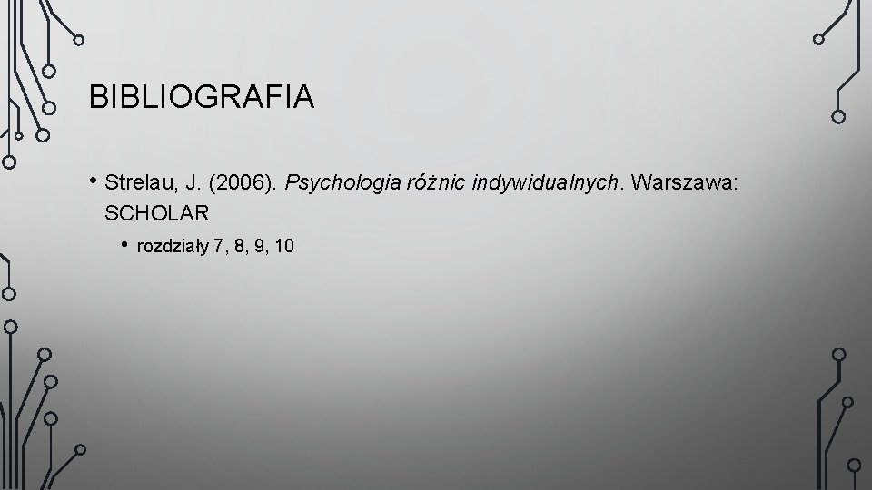 BIBLIOGRAFIA • Strelau, J. (2006). Psychologia różnic indywidualnych. Warszawa: SCHOLAR • rozdziały 7, 8,