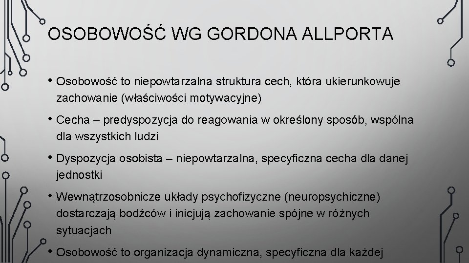 OSOBOWOŚĆ WG GORDONA ALLPORTA • Osobowość to niepowtarzalna struktura cech, która ukierunkowuje zachowanie (właściwości