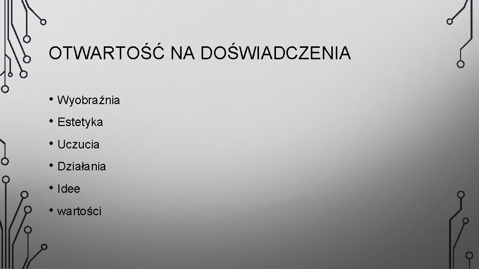 OTWARTOŚĆ NA DOŚWIADCZENIA • Wyobraźnia • Estetyka • Uczucia • Działania • Idee •