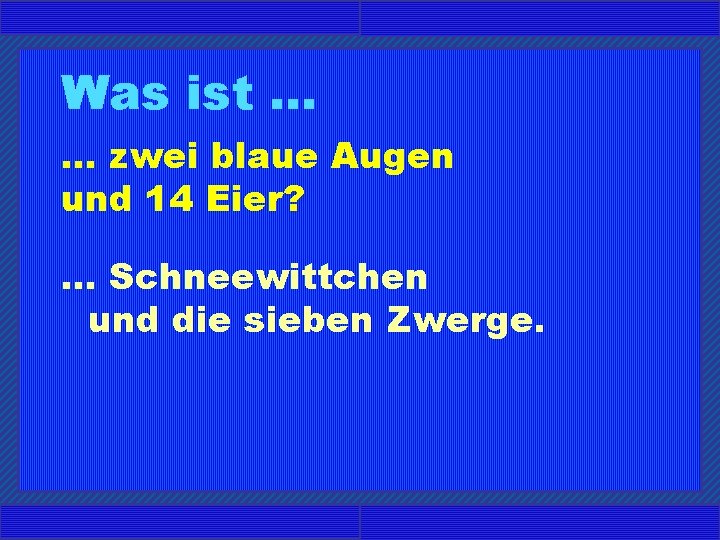 Was ist. . . zwei blaue Augen und 14 Eier? . . . Schneewittchen