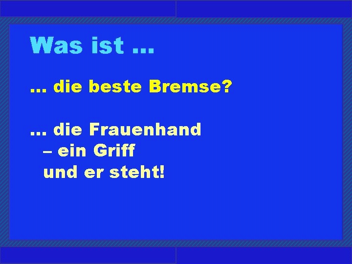 Was ist. . . die beste Bremse? . . . die Frauenhand – ein