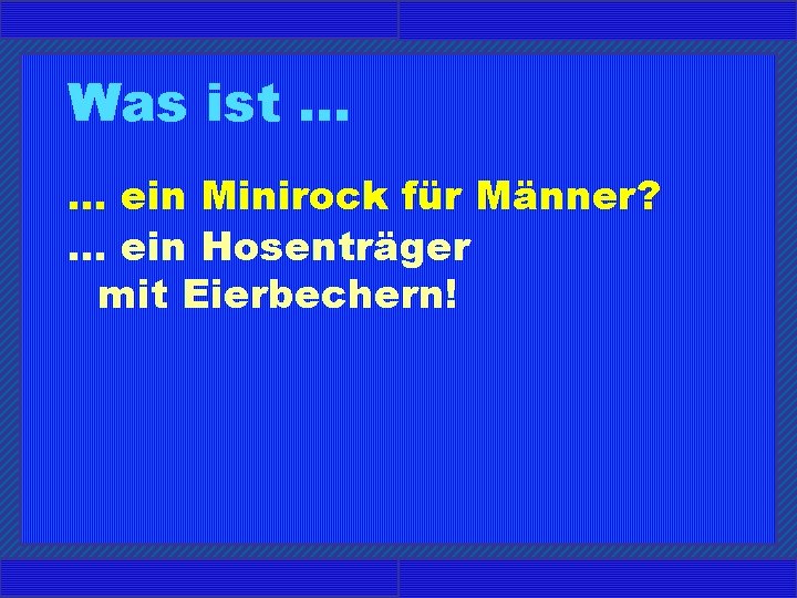 Was ist. . . ein Minirock für Männer? . . . ein Hosenträger mit