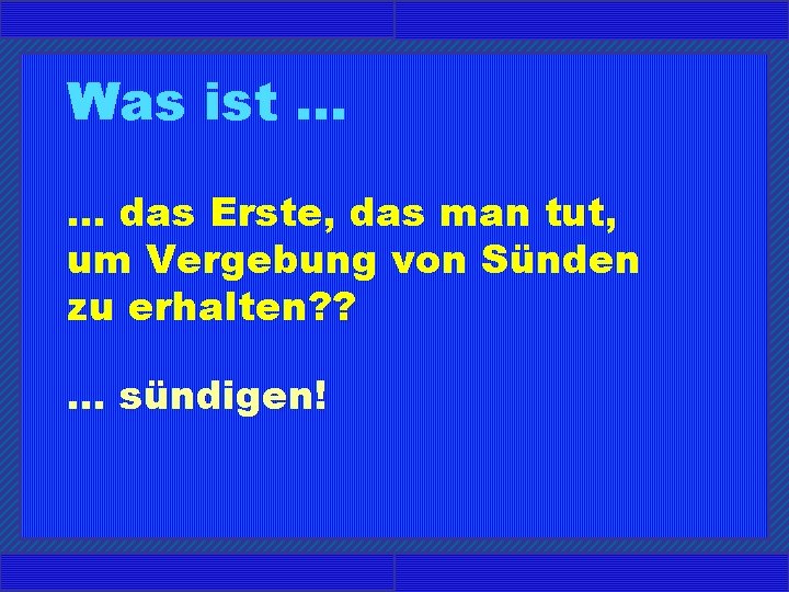 Was ist. . . das Erste, das man tut, um Vergebung von Sünden zu