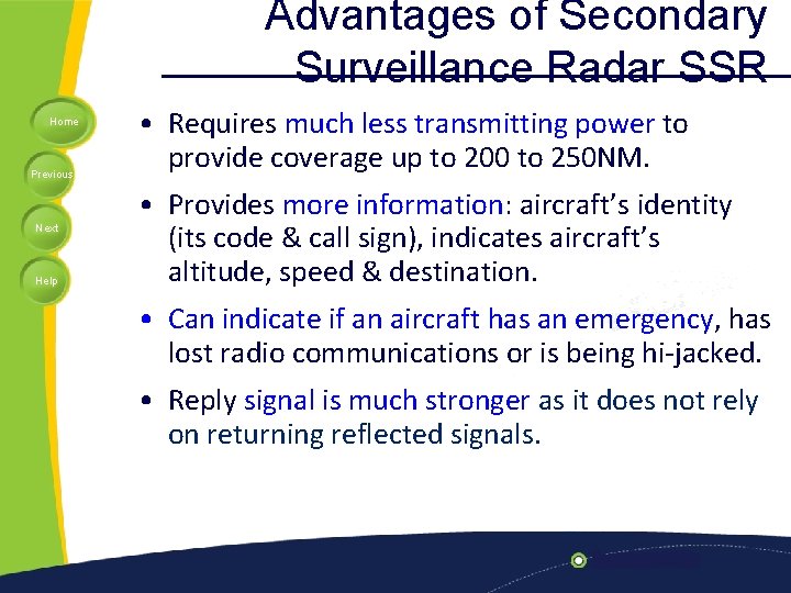 Advantages of Secondary Surveillance Radar SSR Home Previous Next Help • Requires much less