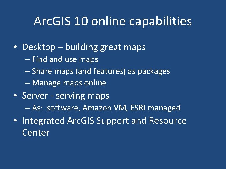 Arc. GIS 10 online capabilities • Desktop – building great maps – Find and