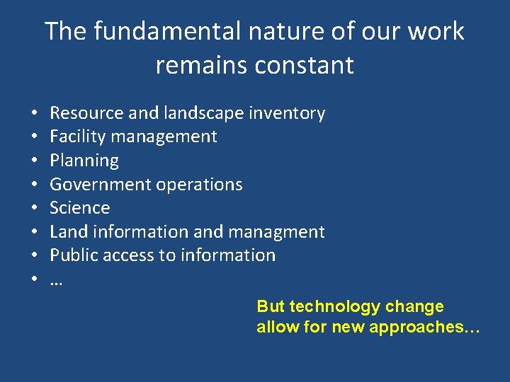 The fundamental nature of our work remains constant • • Resource and landscape inventory