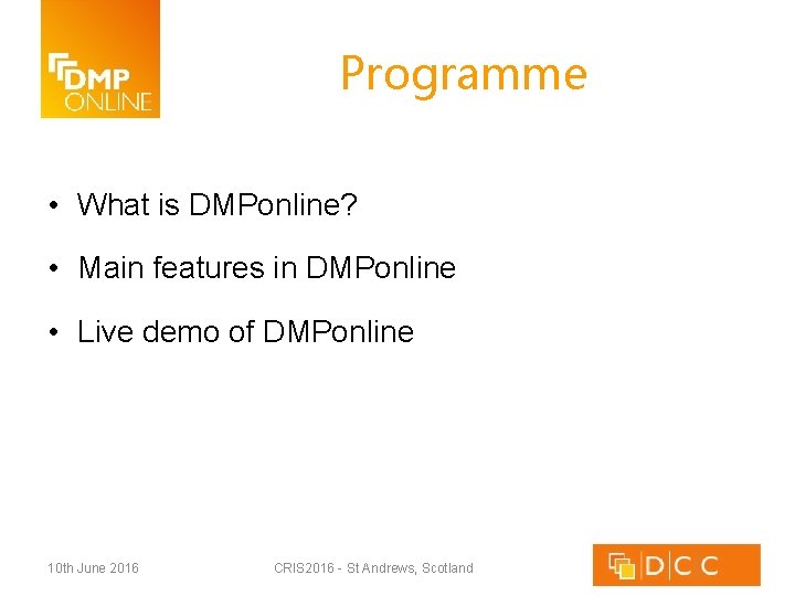 Programme • What is DMPonline? • Main features in DMPonline • Live demo of