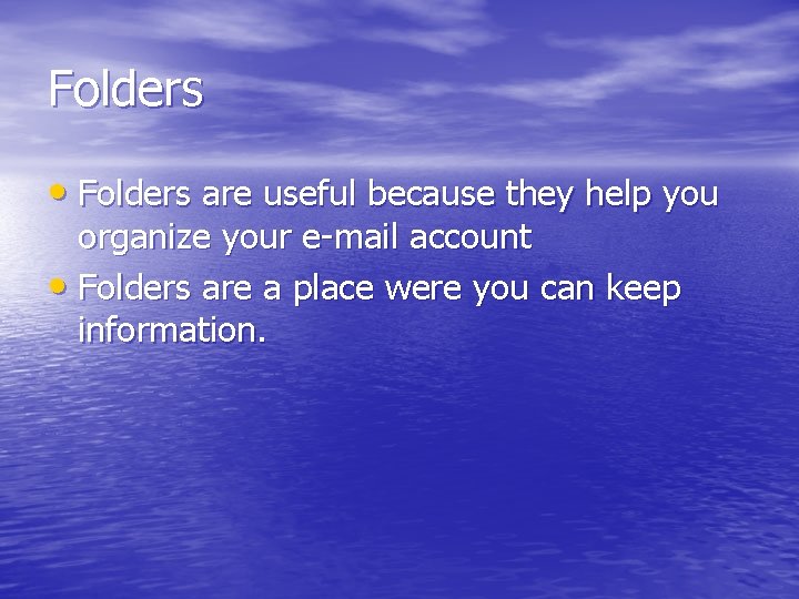 Folders • Folders are useful because they help you organize your e-mail account •