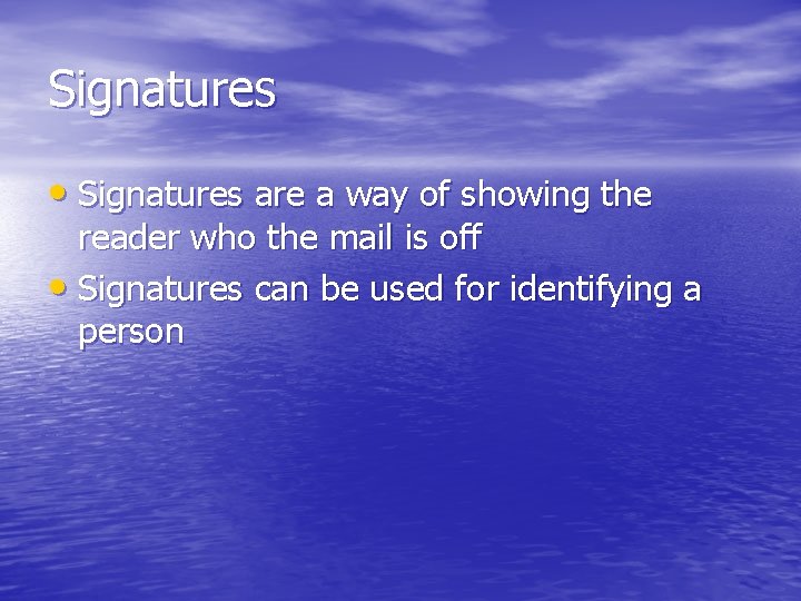 Signatures • Signatures are a way of showing the reader who the mail is