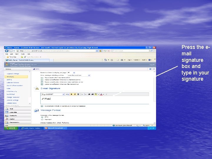 Press the email signature box and type in your signature 