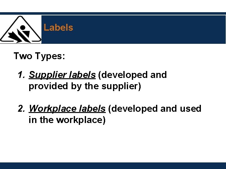 Labels Two Types: 1. Supplier labels (developed and provided by the supplier) 2. Workplace