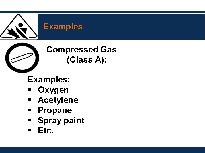 Examples Compressed Gas (Class A): Examples: § Oxygen § Acetylene § Propane § Spray