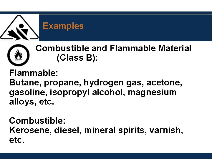 Examples Combustible and Flammable Material (Class B): Flammable: Butane, propane, hydrogen gas, acetone, gasoline, Examples Combustible and Flammable Material (Class B): Flammable: Butane, propane, hydrogen gas, acetone, gasoline,