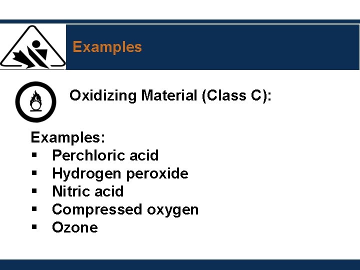 Examples Oxidizing Material (Class C): Examples: § Perchloric acid § Hydrogen peroxide § Nitric Examples Oxidizing Material (Class C): Examples: § Perchloric acid § Hydrogen peroxide § Nitric