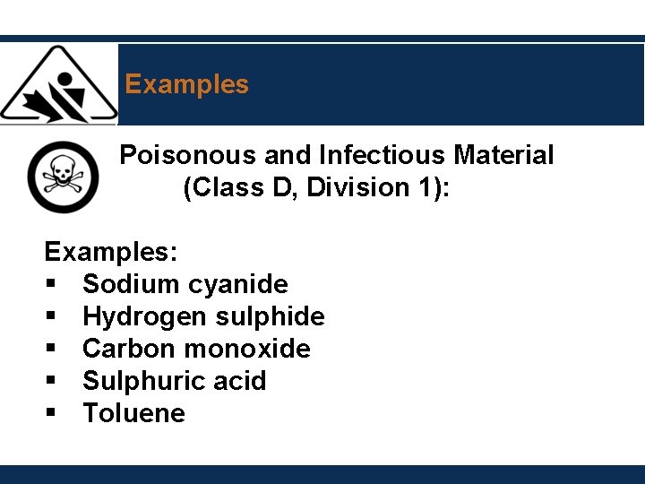Examples Poisonous and Infectious Material (Class D, Division 1): Examples: § Sodium cyanide § Examples Poisonous and Infectious Material (Class D, Division 1): Examples: § Sodium cyanide §
