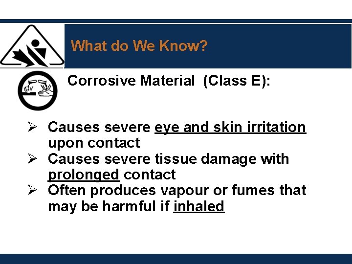 What do We Know? Corrosive Material (Class E): Ø Causes severe eye and skin What do We Know? Corrosive Material (Class E): Ø Causes severe eye and skin