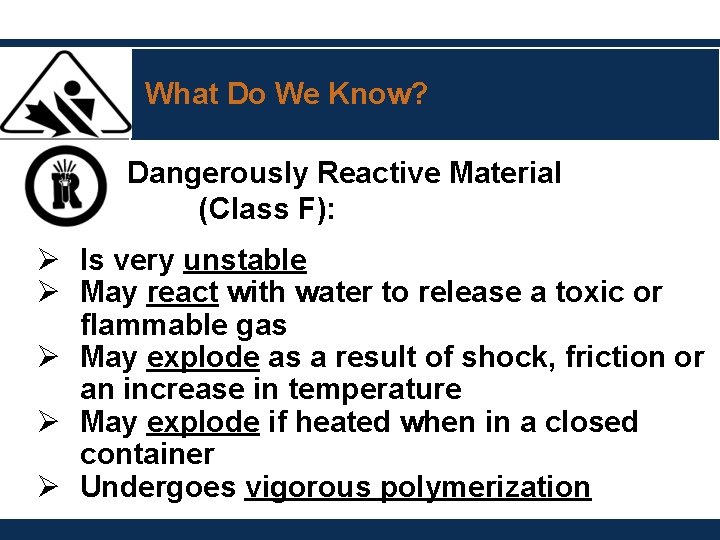 What Do We Know? Dangerously Reactive Material (Class F): Ø Is very unstable Ø What Do We Know? Dangerously Reactive Material (Class F): Ø Is very unstable Ø
