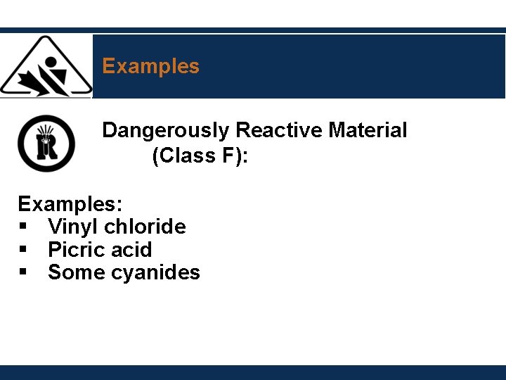 Examples Dangerously Reactive Material (Class F): Examples: § Vinyl chloride § Picric acid § Examples Dangerously Reactive Material (Class F): Examples: § Vinyl chloride § Picric acid §