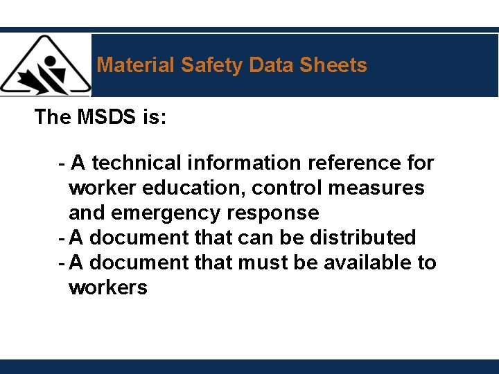 Material Safety Data Sheets The MSDS is: - A technical information reference for worker Material Safety Data Sheets The MSDS is: - A technical information reference for worker