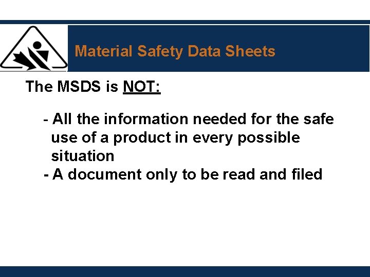 Material Safety Data Sheets The MSDS is NOT: - All the information needed for Material Safety Data Sheets The MSDS is NOT: - All the information needed for