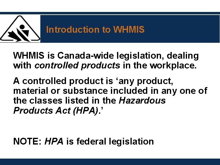 Introduction to WHMIS is Canada-wide legislation, dealing with controlled products in the workplace. A