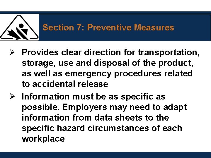 Section 7: Preventive Measures Ø Provides clear direction for transportation, storage, use and disposal Section 7: Preventive Measures Ø Provides clear direction for transportation, storage, use and disposal