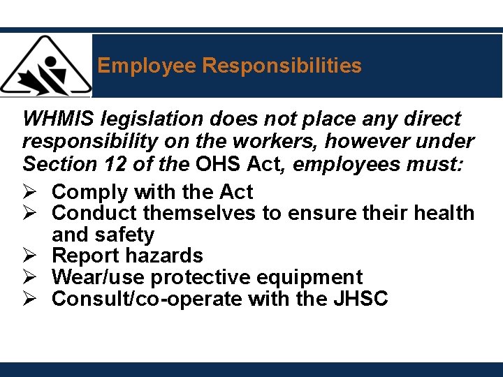 Employee Responsibilities WHMIS legislation does not place any direct responsibility on the workers, however Employee Responsibilities WHMIS legislation does not place any direct responsibility on the workers, however