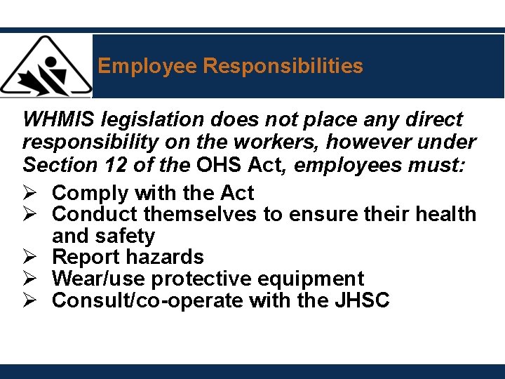 Employee Responsibilities WHMIS legislation does not place any direct responsibility on the workers, however