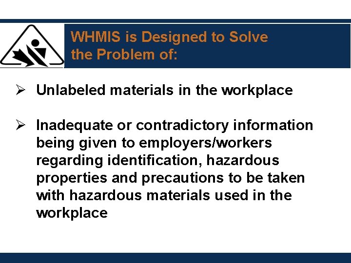 WHMIS is Designed to Solve the Problem of: Ø Unlabeled materials in the workplace WHMIS is Designed to Solve the Problem of: Ø Unlabeled materials in the workplace