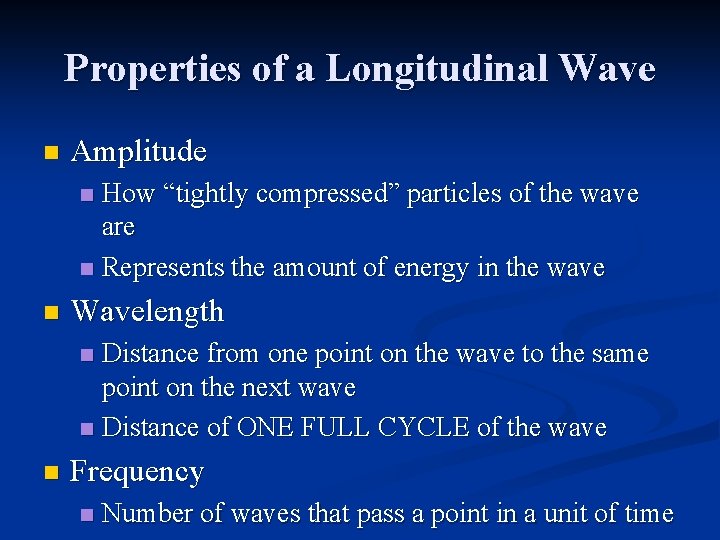 Properties of a Longitudinal Wave n Amplitude How “tightly compressed” particles of the wave