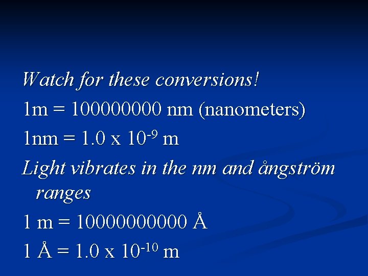 Watch for these conversions! 1 m = 10000 nm (nanometers) 1 nm = 1.