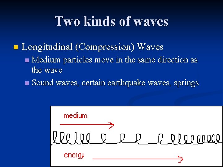 Two kinds of waves n Longitudinal (Compression) Waves Medium particles move in the same