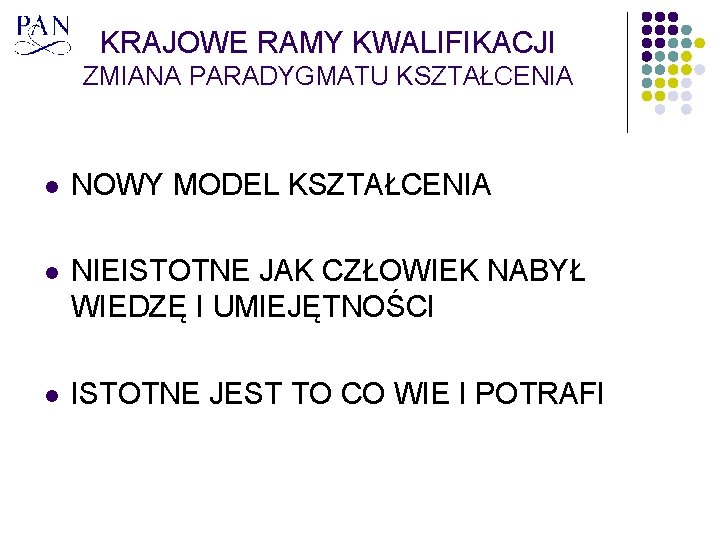 KRAJOWE RAMY KWALIFIKACJI ZMIANA PARADYGMATU KSZTAŁCENIA l NOWY MODEL KSZTAŁCENIA l NIEISTOTNE JAK CZŁOWIEK