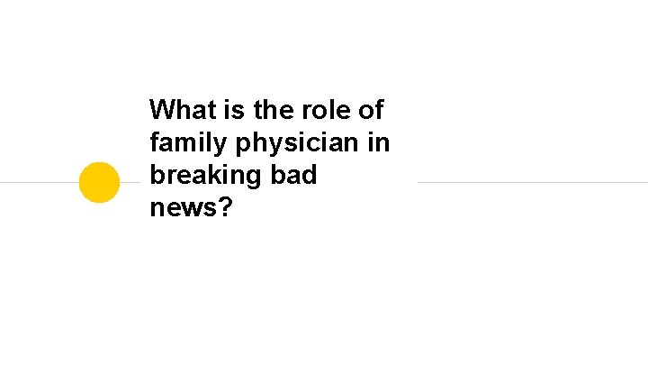 What is the role of family physician in breaking bad news? 