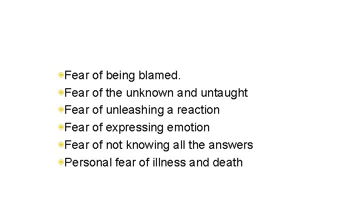 ◉Fear of being blamed. ◉Fear of the unknown and untaught ◉Fear of unleashing a