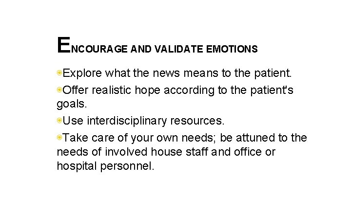 ENCOURAGE AND VALIDATE EMOTIONS ◉Explore what the news means to the patient. ◉Offer realistic