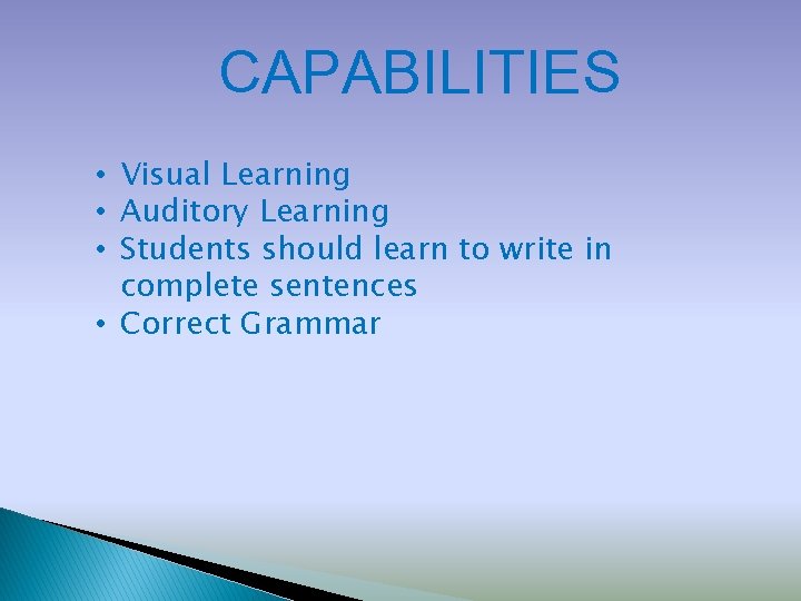 CAPABILITIES • Visual Learning • Auditory Learning • Students should learn to write in