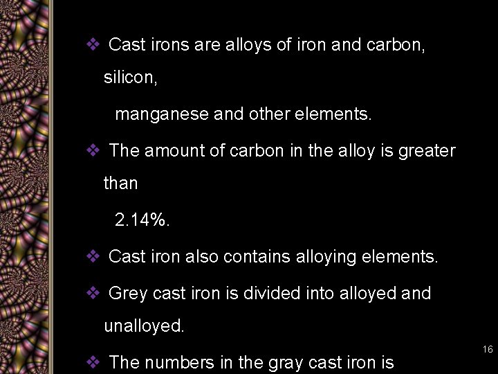 v Cast irons are alloys of iron and carbon, silicon, manganese and other elements.