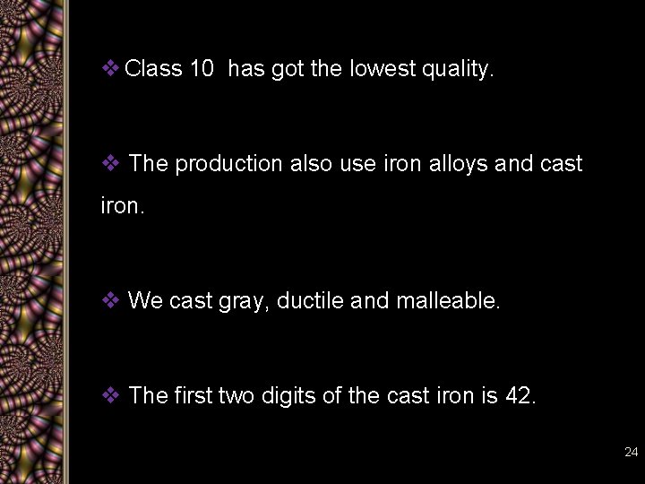 v Class 10 has got the lowest quality. v The production also use iron