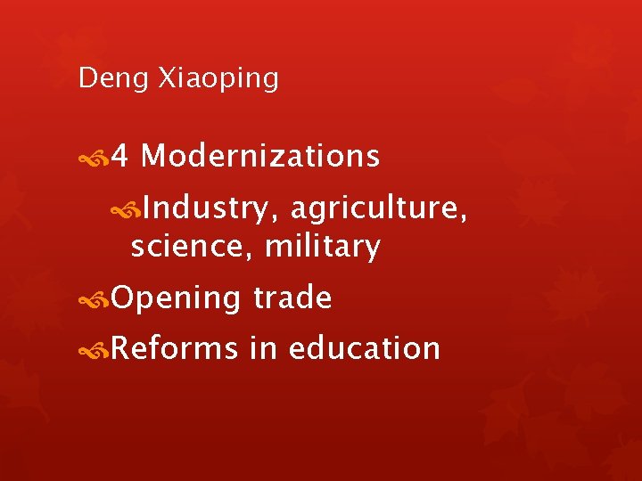 Deng Xiaoping 4 Modernizations Industry, agriculture, science, military Opening trade Reforms in education Deng Xiaoping 4 Modernizations Industry, agriculture, science, military Opening trade Reforms in education