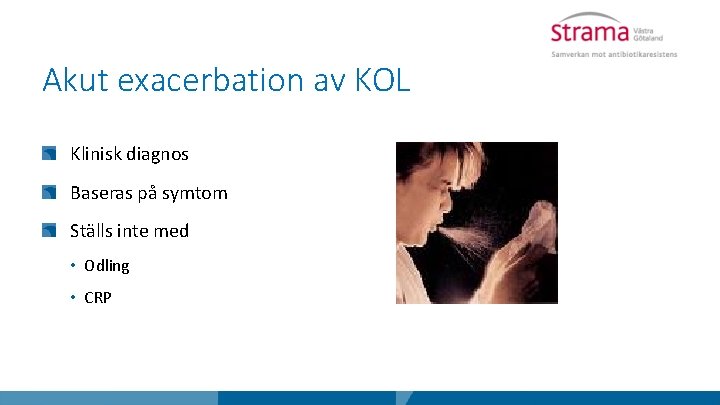 Akut exacerbation av KOL Klinisk diagnos Baseras på symtom Ställs inte med • Odling