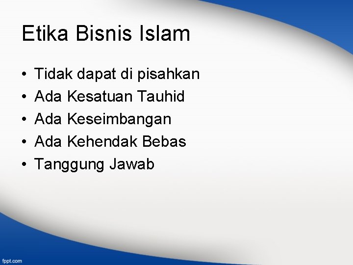 Etika Bisnis Islam • • • Tidak dapat di pisahkan Ada Kesatuan Tauhid Ada