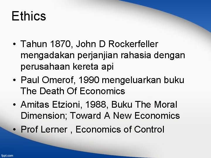 Ethics • Tahun 1870, John D Rockerfeller mengadakan perjanjian rahasia dengan perusahaan kereta api