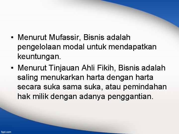  • Menurut Mufassir, Bisnis adalah pengelolaan modal untuk mendapatkan keuntungan. • Menurut Tinjauan