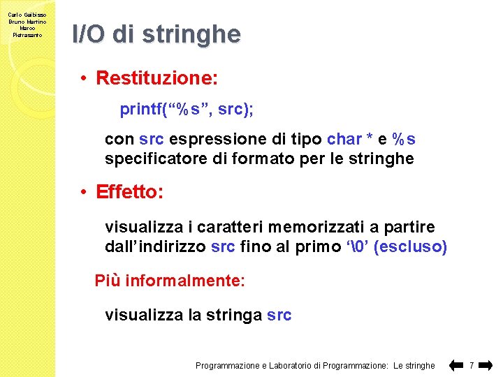 Carlo Gaibisso Bruno Martino Marco Pietrasanto I/O di stringhe • Restituzione: printf(“%s”, src); con