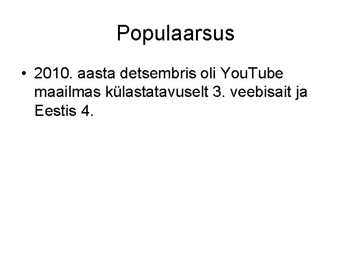 Populaarsus • 2010. aasta detsembris oli You. Tube maailmas külastatavuselt 3. veebisait ja Eestis