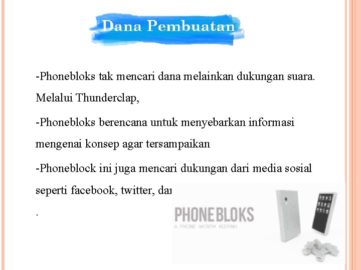 -Phonebloks tak mencari dana melainkan dukungan suara. Melalui Thunderclap, -Phonebloks berencana untuk menyebarkan informasi