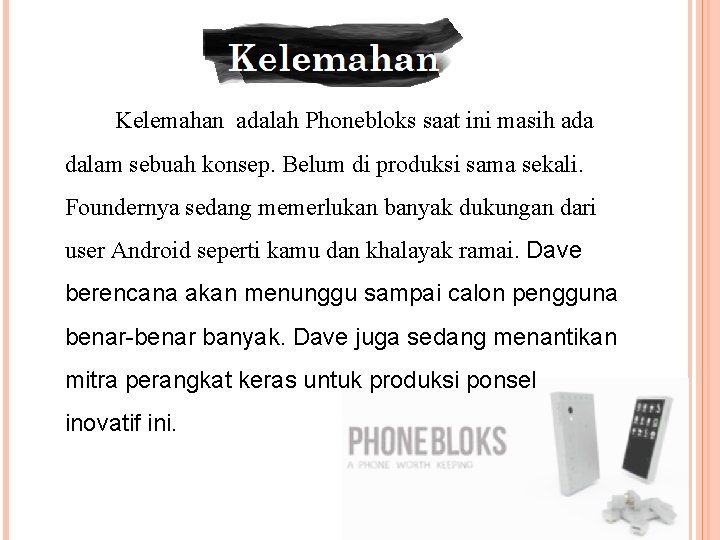 Kelemahan adalah Phonebloks saat ini masih ada dalam sebuah konsep. Belum di produksi sama