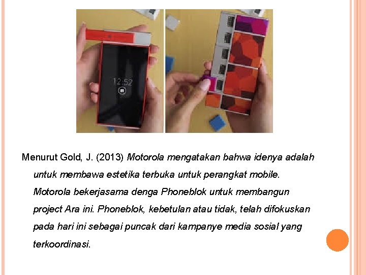 Menurut Gold, J. (2013) Motorola mengatakan bahwa idenya adalah untuk membawa estetika terbuka untuk