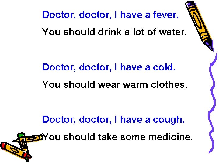 Doctor, doctor, I have a fever. You should drink a lot of water. Doctor,
